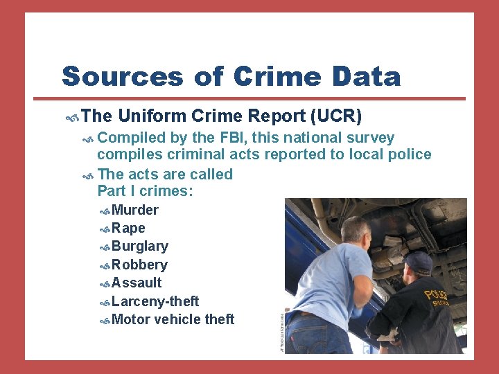 Sources of Crime Data The Uniform Crime Report (UCR) Compiled by the FBI, this