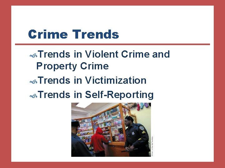 Crime Trends in Violent Crime and Property Crime Trends in Victimization Trends in Self-Reporting