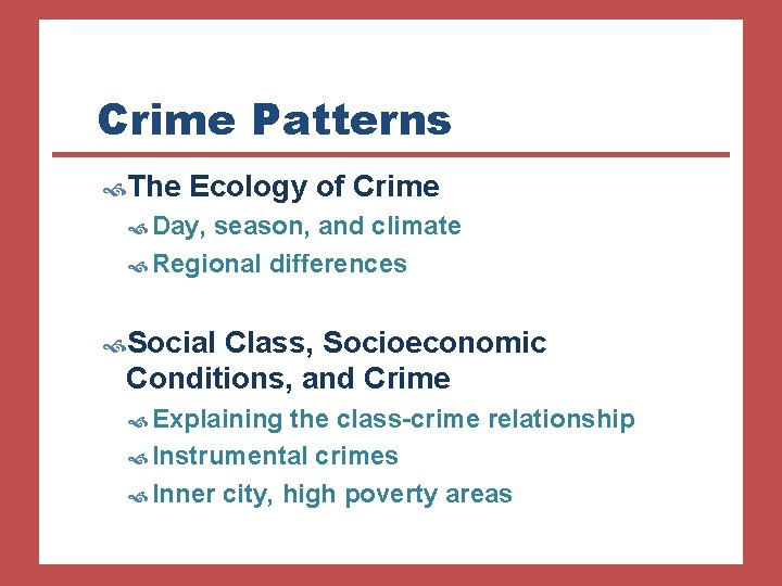 Crime Patterns The Ecology of Crime Day, season, and climate Regional differences Social Class,