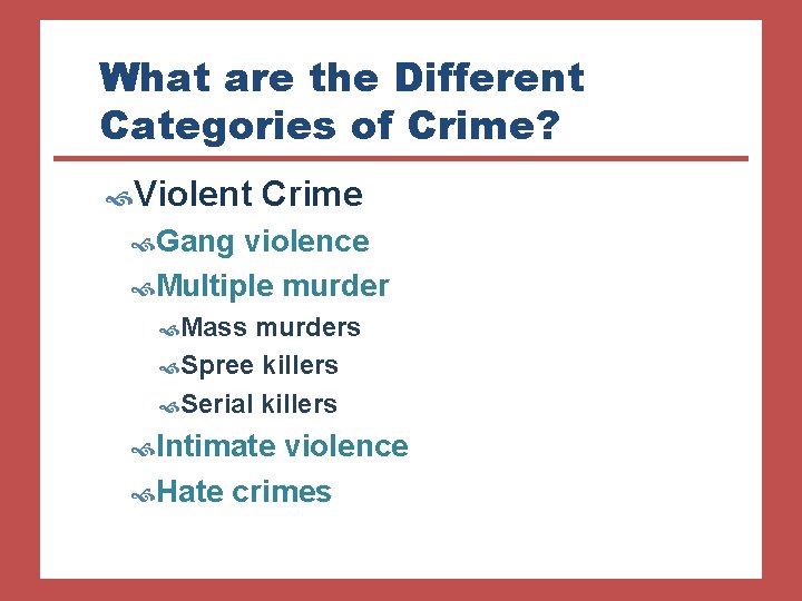 What are the Different Categories of Crime? Violent Crime Gang violence Multiple murder Mass