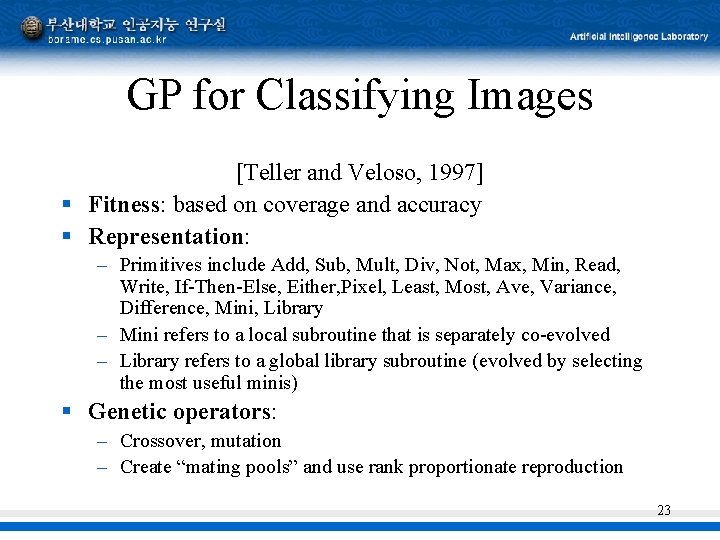 GP for Classifying Images [Teller and Veloso, 1997] § Fitness: based on coverage and
