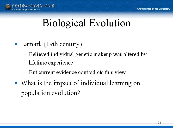 Biological Evolution § Lamark (19 th century) – Believed individual genetic makeup was altered Biological Evolution § Lamark (19 th century) – Believed individual genetic makeup was altered