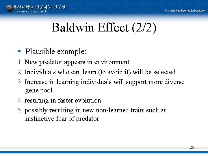 Baldwin Effect (2/2) § Plausible example: 1. New predator appears in environment 2. Individuals Baldwin Effect (2/2) § Plausible example: 1. New predator appears in environment 2. Individuals