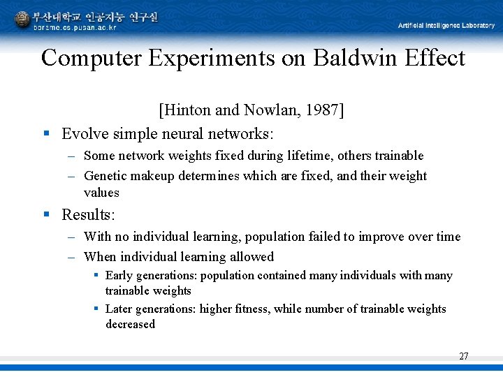 Computer Experiments on Baldwin Effect [Hinton and Nowlan, 1987] § Evolve simple neural networks: