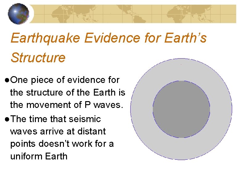 Earthquake Evidence for Earth’s Structure ●One piece of evidence for the structure of the