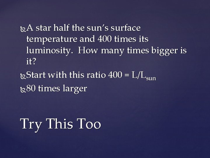 A star half the sun’s surface temperature and 400 times its luminosity. How many