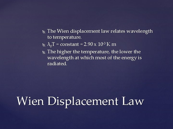  The Wien displacement law relates wavelength to temperature. λ 0 T = constant