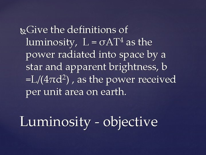 Give the definitions of luminosity, L = σAT 4 as the power radiated into