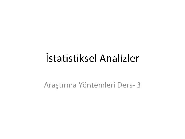 İstatistiksel Analizler Araştırma Yöntemleri Ders- 3 