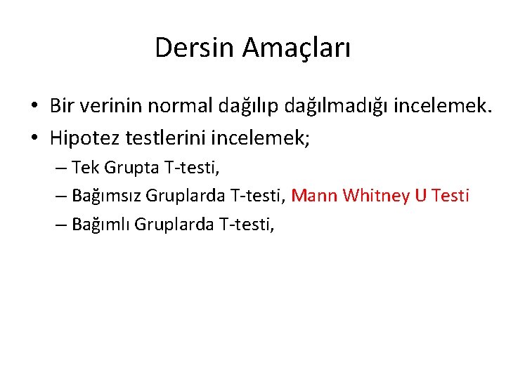 Dersin Amaçları • Bir verinin normal dağılıp dağılmadığı incelemek. • Hipotez testlerini incelemek; – Dersin Amaçları • Bir verinin normal dağılıp dağılmadığı incelemek. • Hipotez testlerini incelemek; –