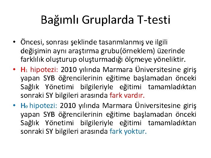 Bağımlı Gruplarda T-testi • Öncesi, sonrası şeklinde tasarımlanmış ve ilgili değişimin aynı araştırma grubu(örneklem) Bağımlı Gruplarda T-testi • Öncesi, sonrası şeklinde tasarımlanmış ve ilgili değişimin aynı araştırma grubu(örneklem)
