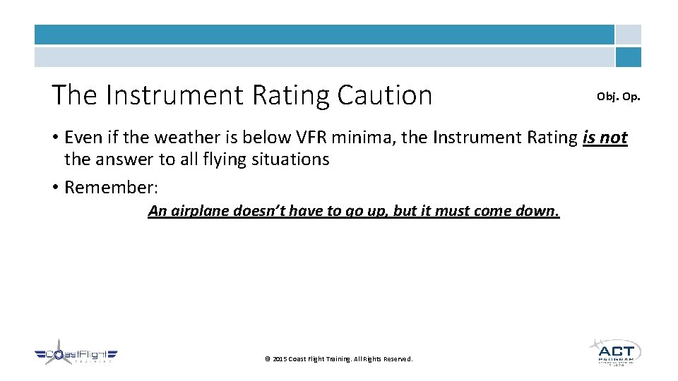 The Instrument Rating Caution Obj. Op. • Even if the weather is below VFR