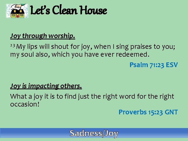 Let’s Clean House Joy through worship. 23 My lips will shout for joy, when