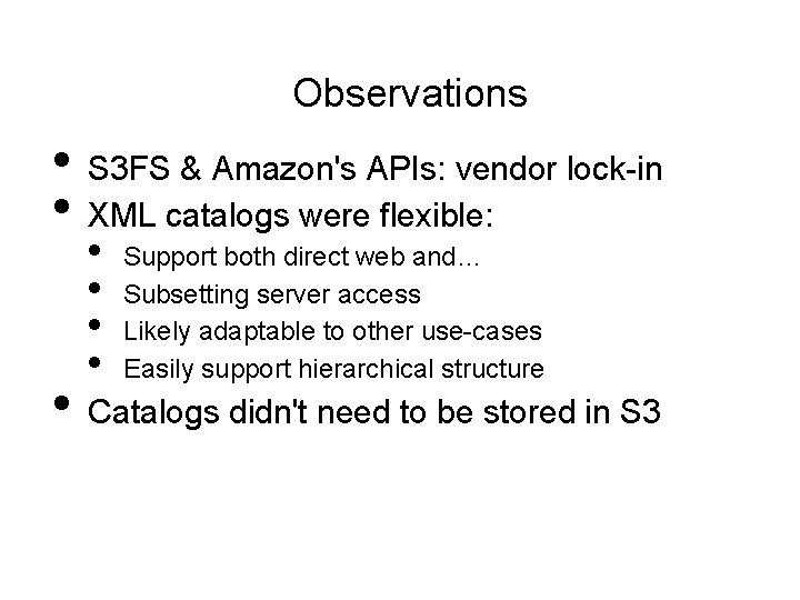 Observations • • • S 3 FS & Amazon's APIs: vendor lock-in XML catalogs