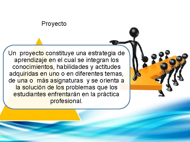 Proyecto Un proyecto constituye una estrategia de aprendizaje en el cual se integran los