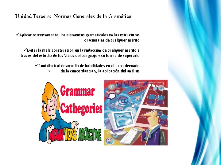 Unidad Tercera: Normas Generales de la Gramática üAplicar correctamente, los elementos gramaticales en las