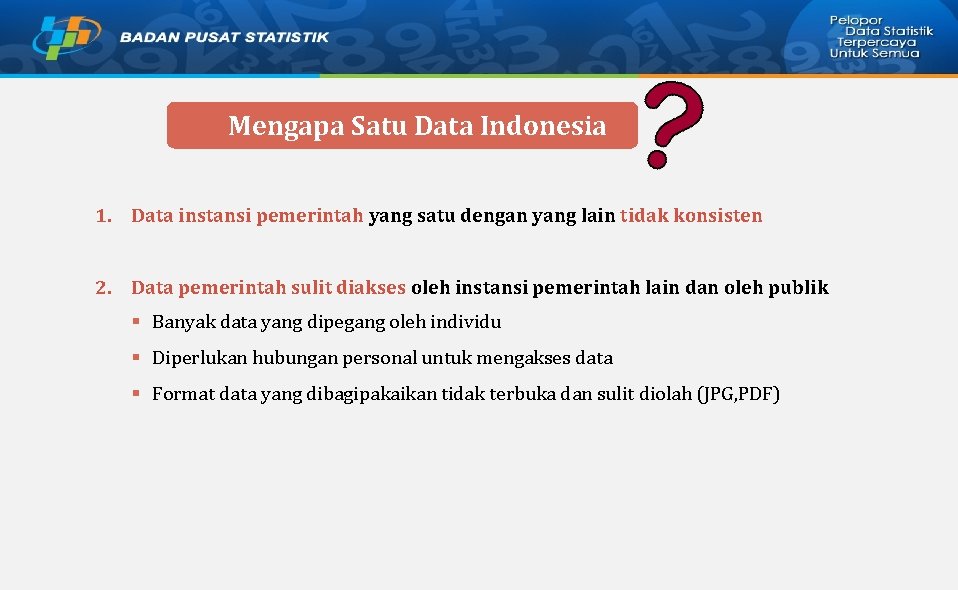 Mengapa Satu Data Indonesia 1. Data instansi pemerintah yang satu dengan yang lain tidak