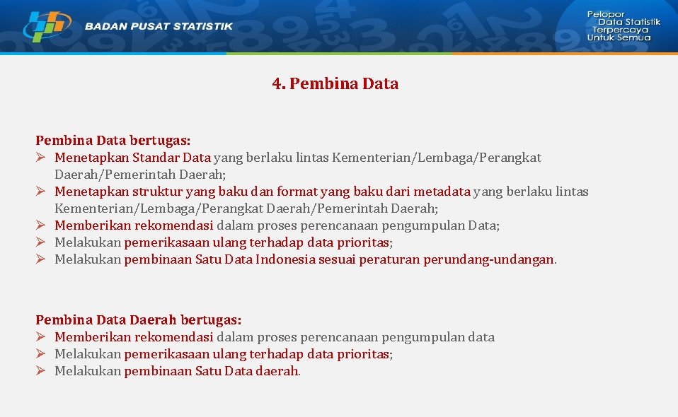 4. Pembina Data bertugas: Ø Menetapkan Standar Data yang berlaku lintas Kementerian/Lembaga/Perangkat Daerah/Pemerintah Daerah;