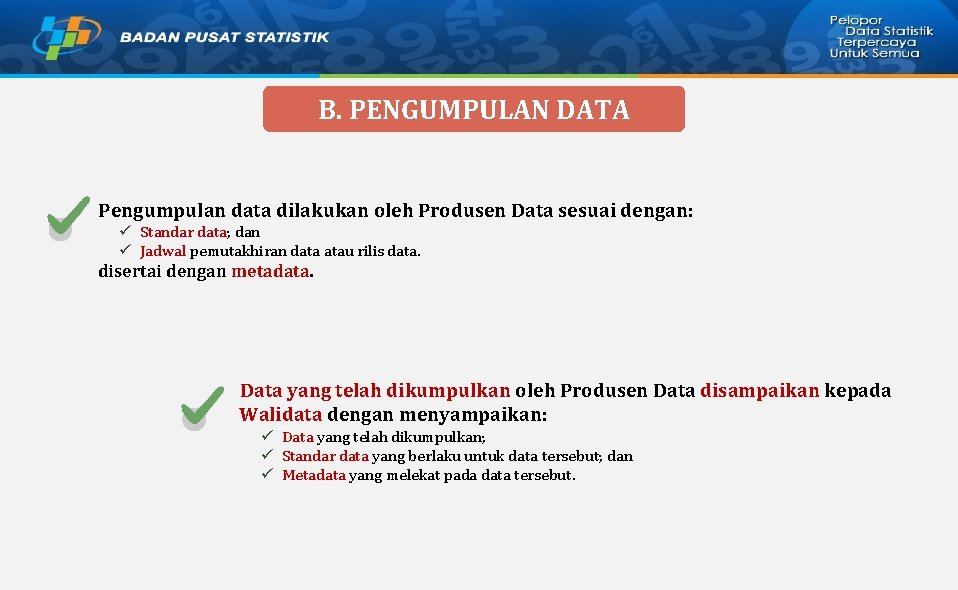 B. PENGUMPULAN DATA Pengumpulan data dilakukan oleh Produsen Data sesuai dengan: ü Standar data;