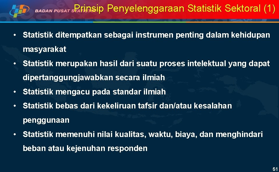 Prinsip Penyelenggaraan Statistik Sektoral (1) • Statistik ditempatkan sebagai instrumen penting dalam kehidupan masyarakat