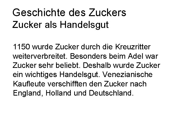 Geschichte des Zucker als Handelsgut 1150 wurde Zucker durch die Kreuzritter weiterverbreitet. Besonders beim