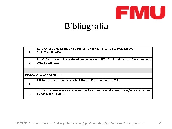 Bibliografia 1 LARMAN, Craig. Utilizando UML e Padrões. 3ª Edição. Porto Alegre: Bookman, 2007.
