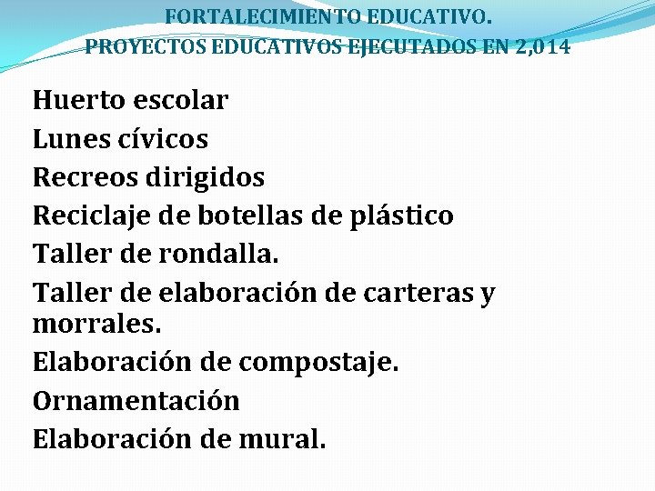 FORTALECIMIENTO EDUCATIVO. PROYECTOS EDUCATIVOS EJECUTADOS EN 2, 014 Huerto escolar Lunes cívicos Recreos dirigidos