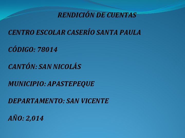 RENDICIÓN DE CUENTAS CENTRO ESCOLAR CASERÍO SANTA PAULA CÓDIGO: 78014 CANTÓN: SAN NICOLÁS MUNICIPIO: