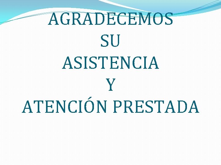 AGRADECEMOS SU ASISTENCIA Y ATENCIÓN PRESTADA 