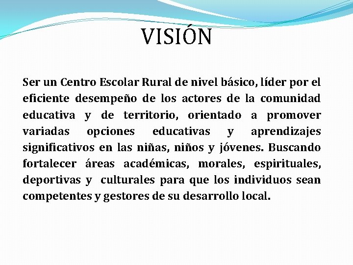 VISIÓN Ser un Centro Escolar Rural de nivel básico, líder por el eficiente desempeño