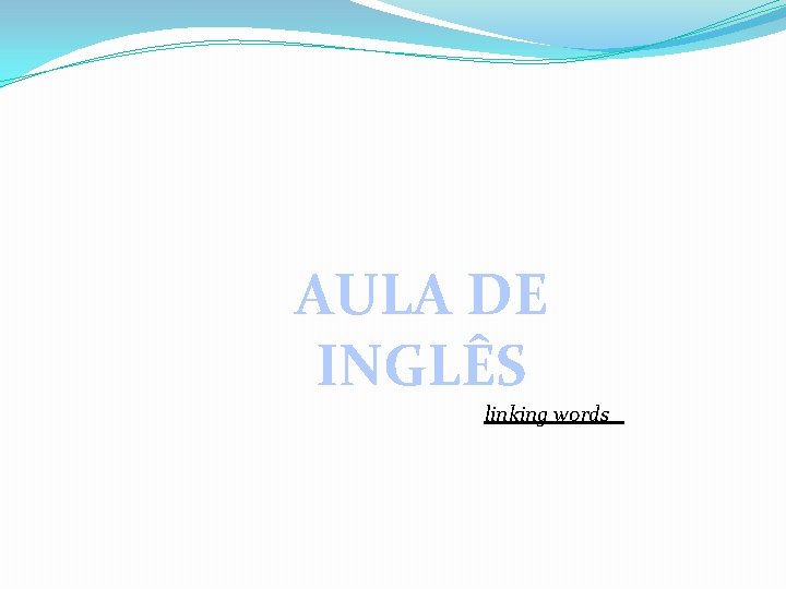 AULA DE INGLÊS linking words 