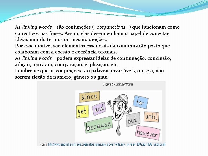 As linking words são conjunções ( conjunctions ) que funcionam como conectivos nas frases.