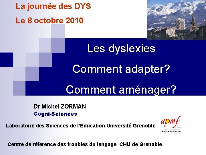 La journée des DYS Le 8 octobre 2010 Les dyslexies Comment adapter? Comment aménager?