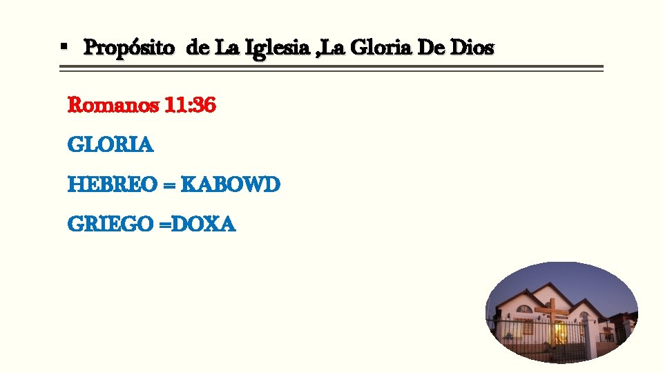 § Propósito de La Iglesia , La Gloria De Dios Romanos 11: 36 GLORIA § Propósito de La Iglesia , La Gloria De Dios Romanos 11: 36 GLORIA