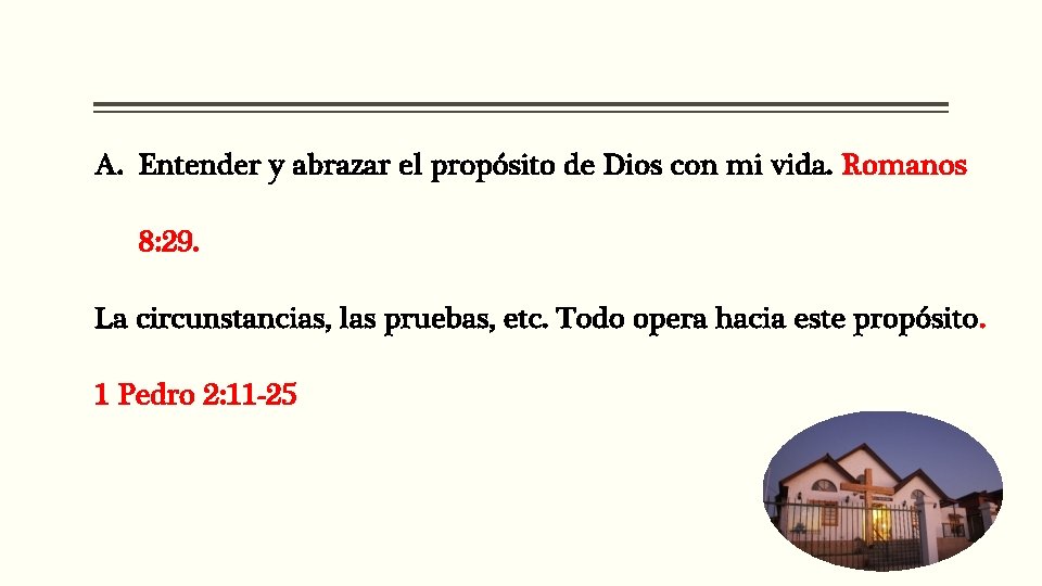 A. Entender y abrazar el propósito de Dios con mi vida. Romanos 8: 29. A. Entender y abrazar el propósito de Dios con mi vida. Romanos 8: 29.