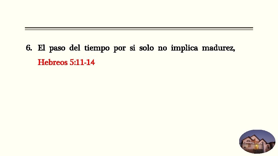 6. El paso del tiempo por si solo no implica madurez, Hebreos 5: 11 6. El paso del tiempo por si solo no implica madurez, Hebreos 5: 11