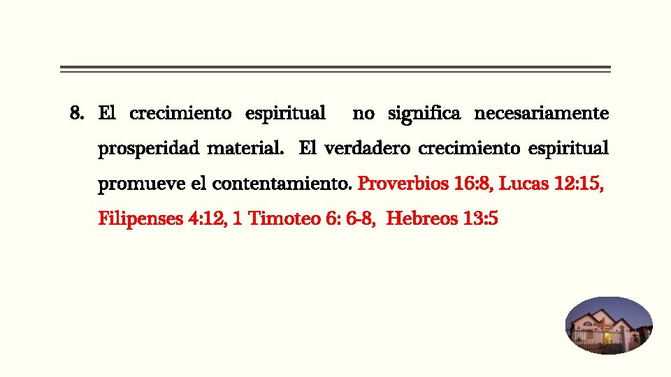 8. El crecimiento espiritual no significa necesariamente prosperidad material. El verdadero crecimiento espiritual promueve 8. El crecimiento espiritual no significa necesariamente prosperidad material. El verdadero crecimiento espiritual promueve