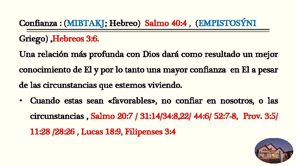 Confianza : (MIBTAKJ; Hebreo) Salmo 40: 4 , (EMPISTOSÝNI Griego) , Hebreos 3: 6. Confianza : (MIBTAKJ; Hebreo) Salmo 40: 4 , (EMPISTOSÝNI Griego) , Hebreos 3: 6.
