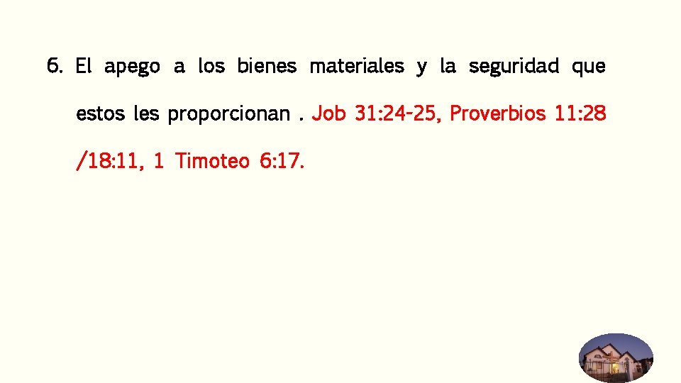 6. El apego a los bienes materiales y la seguridad que estos les proporcionan. 6. El apego a los bienes materiales y la seguridad que estos les proporcionan.