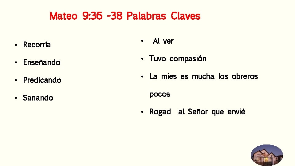 Mateo 9: 36 -38 Palabras Claves • Recorría • Enseñando • Predicando • Sanando Mateo 9: 36 -38 Palabras Claves • Recorría • Enseñando • Predicando • Sanando