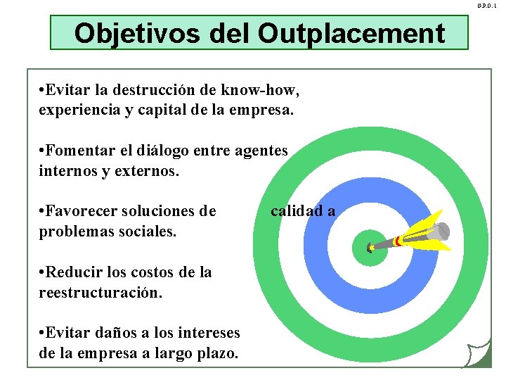 G. P. O. 1 Objetivos del Outplacement • Evitar la destrucción de know-how, experiencia