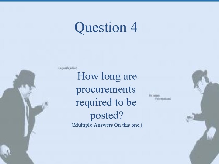 Question 4 How long are procurements required to be posted? (Multiple Answers On this