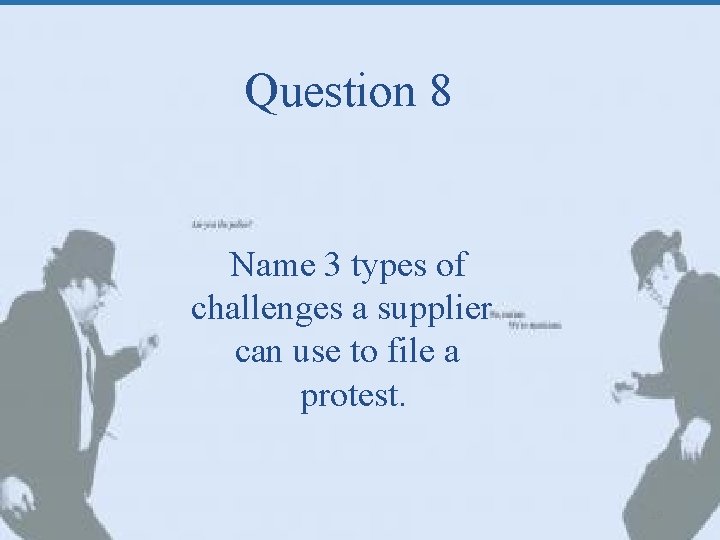 Question 8 Name 3 types of challenges a supplier can use to file a