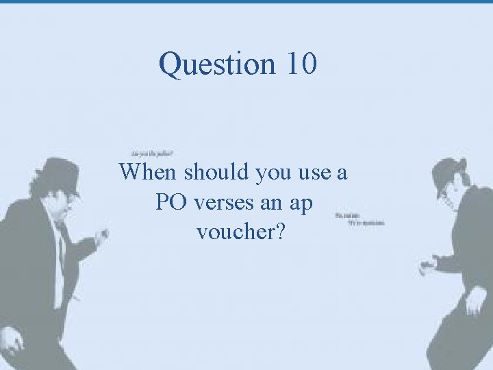 Question 10 When should you use a PO verses an ap voucher? 24 