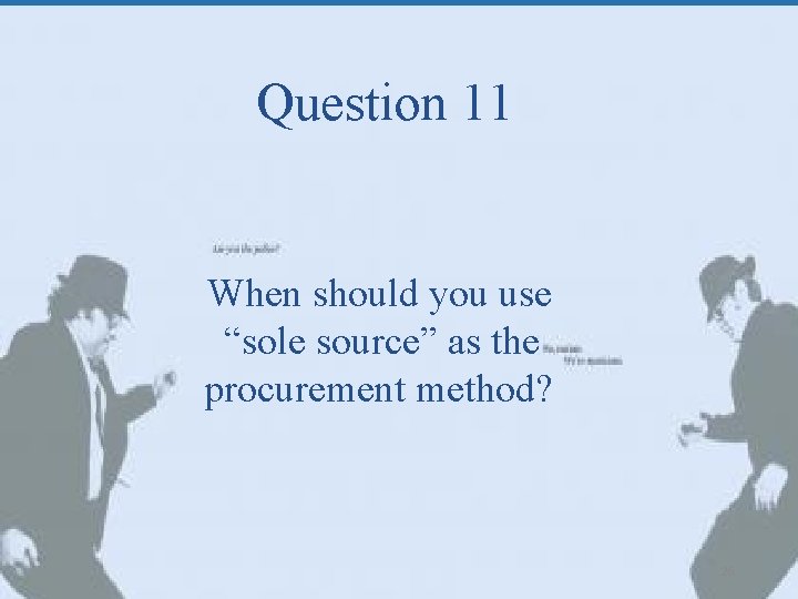 Question 11 When should you use “sole source” as the procurement method? 26 