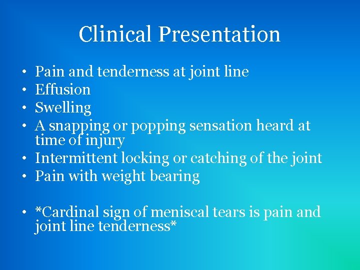 Clinical Presentation • • Pain and tenderness at joint line Effusion Swelling A snapping