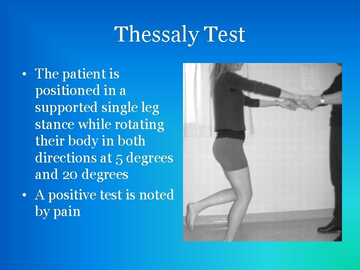 Thessaly Test • The patient is positioned in a supported single leg stance while