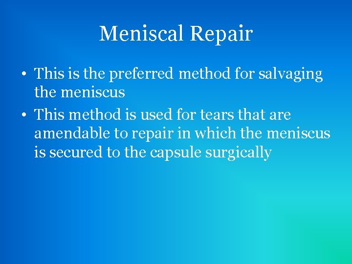 Meniscal Repair • This is the preferred method for salvaging the meniscus • This