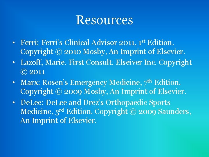 Resources • Ferri: Ferri’s Clinical Advisor 2011, 1 st Edition. Copyright © 2010 Mosby,