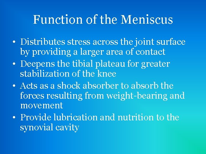 Function of the Meniscus • Distributes stress across the joint surface by providing a